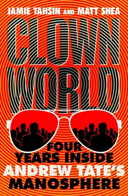 Clown World : Four Years Inside Andrew Tates Manosphere (Hardcover)