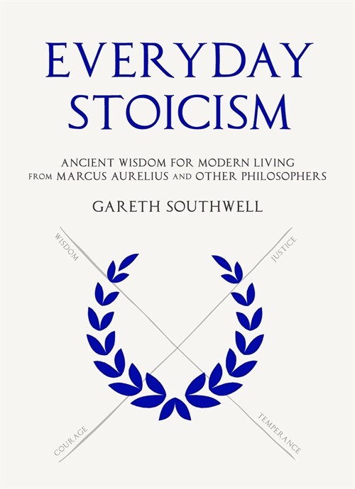 Everyday Stoicism : Ancient Solutions to Modern Day Problems from Marcus Aurelius and the Stoics (Hardcover)