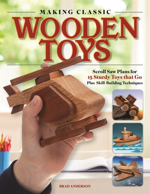 How to Make Classic Wooden Toys: Scroll Saw Plans for 15 Sturdy Toys That Go, Plus Skill-Building Techniques (Paperback)