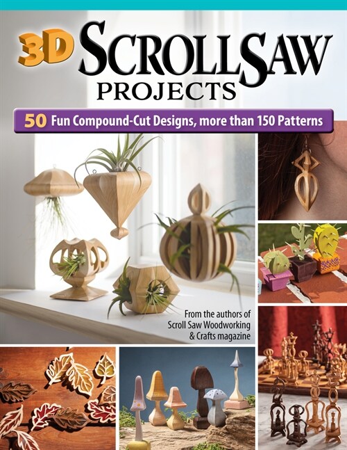 3D Scroll Saw Projects: 50 Fun Compound-Cut Designs, More Than 150 Patterns (Paperback)