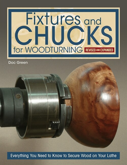 Fixtures and Chucks for Woodturning, Revised and Expanded Edition: Everything You Need to Know to Secure Wood on Your Lathe (Paperback, Revised)