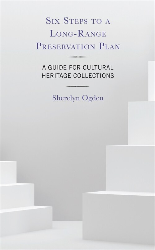 Six Steps to a Long-Range Preservation Plan: A Guide for Cultural Heritage Collections (Paperback)