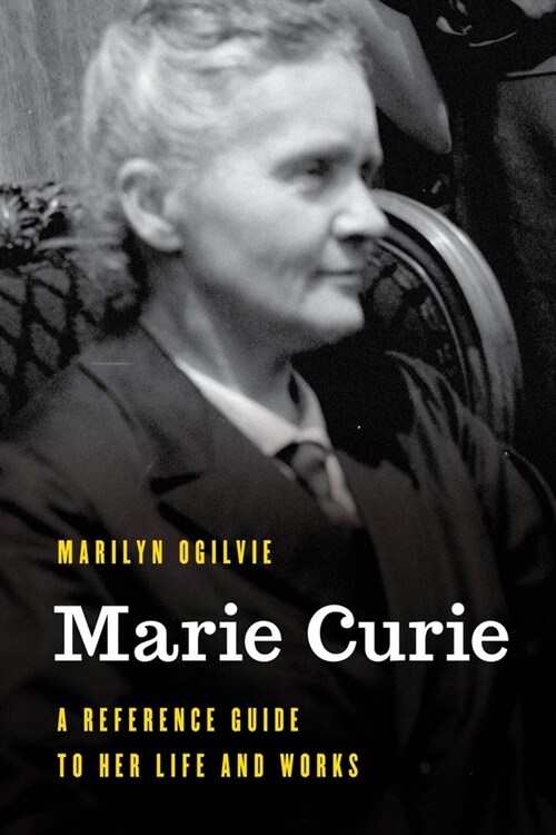 Marie Curie: A Reference Guide to Her Life and Works (Paperback)