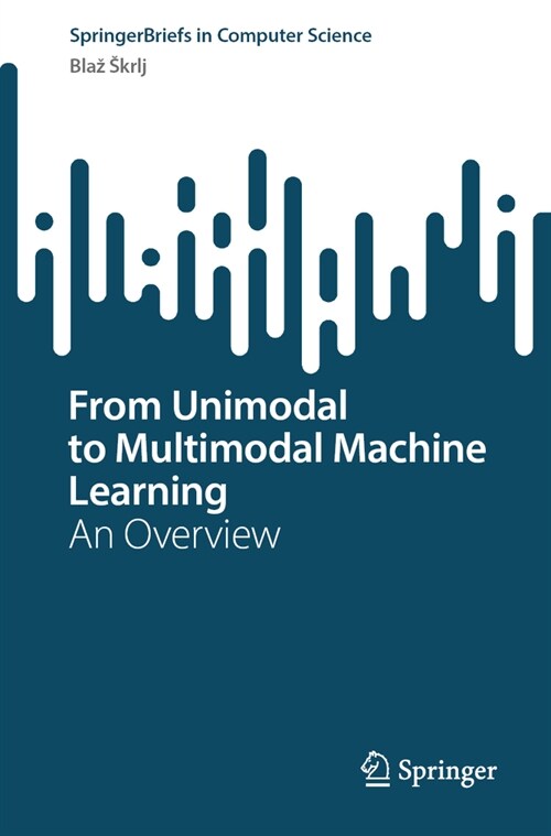 From Unimodal to Multimodal Machine Learning: An Overview (Paperback, 2024)