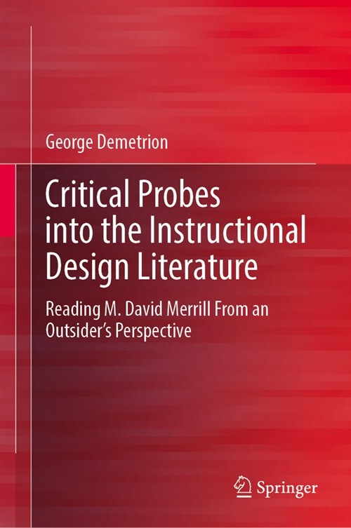 Critical Probes Into the Instructional Design Literature: Reading M. David Merrill from an Outsiders Perspective (Hardcover, 2024)