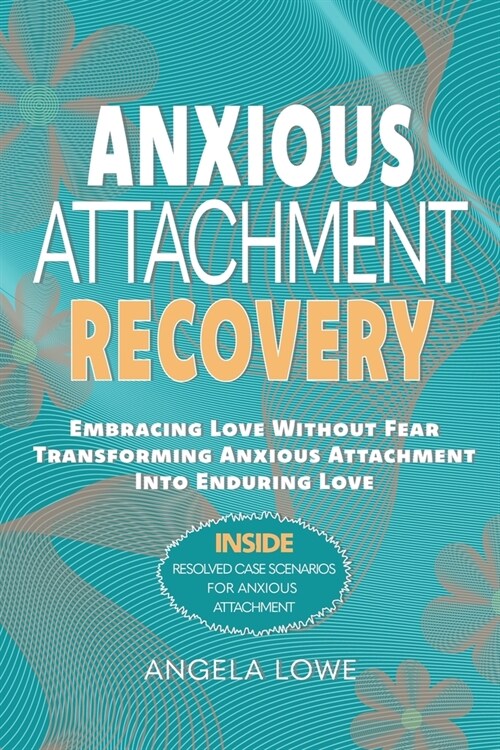 Anxious Attachment Recovery: Embracing Love Without Fear Transforming Anxious Attachment Into Enduring Love (Paperback)