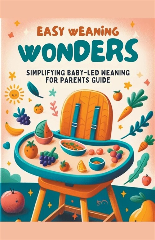 Easy Weaning Wonders- Simplifying Baby-Led Weaning for Parents Guide (Paperback)