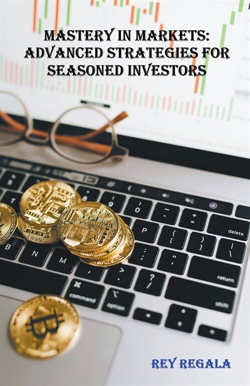 Mastery in Markets: Advanced Strategies for Seasoned Investors (Paperback)