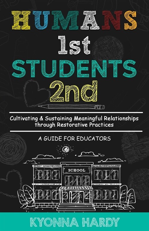 Humans 1st, Students 2nd: Cultivating & Sustaining Meaningful Relationships through Restorative Practices (Paperback)