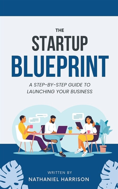 The Startup Blueprint: A Step-by-Step Guide to Launching Your Business (Paperback)