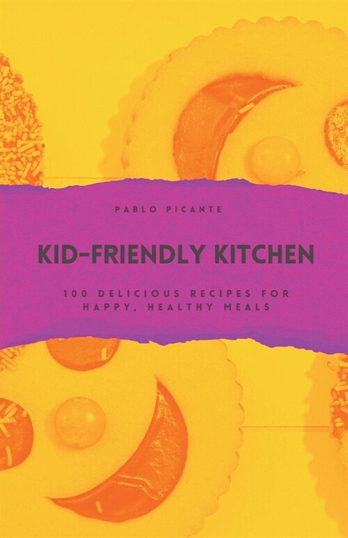 Kid-Friendly Kitchen: 100 Delicious Recipes for Happy, Healthy Meals (Paperback)