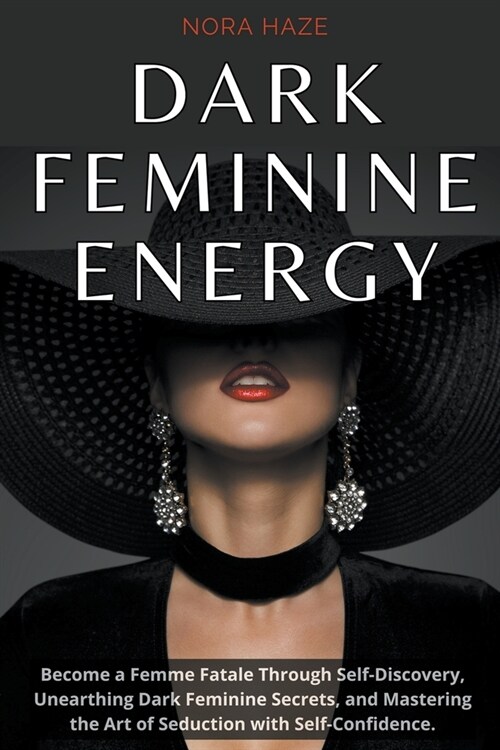 Dark Feminine Energy: Become a Femme Fatale Through Self-Discovery, Unearthing Dark Feminine Secrets, and Mastering the Art of Seduction wit (Paperback)
