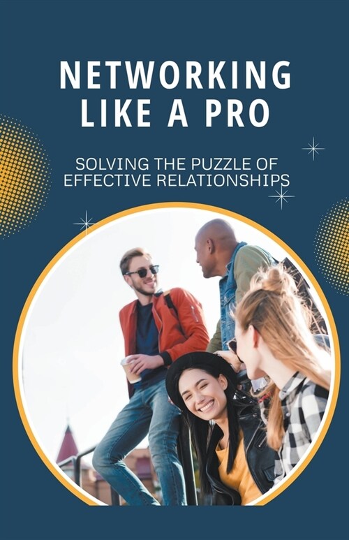 Networking Like a Pro: Solving the Puzzle of Effective Relationships (Paperback)