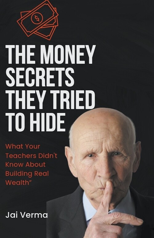 The Money Secrets They Tried to Hide: What Your Teachers Didnt Know About Building Real Wealth (Paperback)
