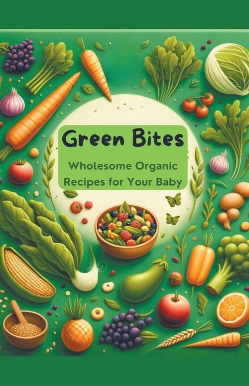 Green Bites: Wholesome Organic Recipes for Your Baby (Paperback)