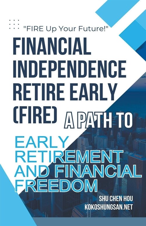 Financial Independence Retire Early (FIRE): A Path to Early Retirement and Financial Freedom (Paperback)
