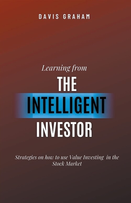Learning From the Intelligent Investor: Strategies on how to use Value Investing in the Stock Market (Paperback)