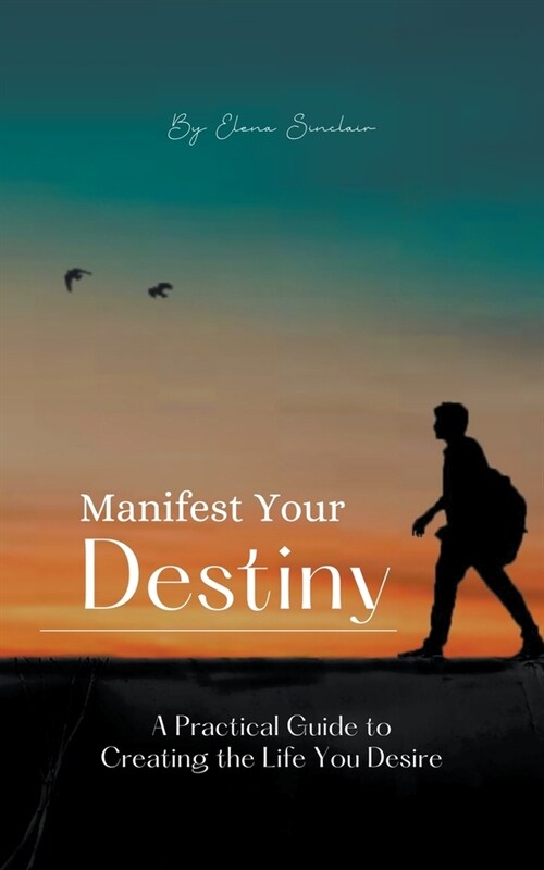 Manifest Your Destiny: A Practical Guide to Creating the Life You Desire (Paperback)
