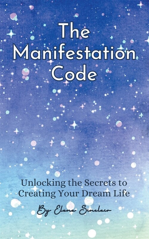 The Manifestation Code: Unlocking the Secrets to Creating Your Dream Life (Paperback)