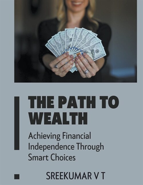 The Path to Wealth: Achieving Financial Independence Through Smart Choices (Paperback)