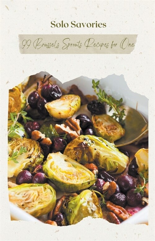 Solo Savories: 99 Brussels Sprouts Recipes for One (Paperback)