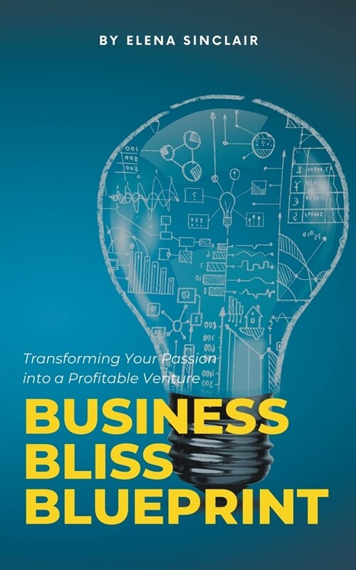 Business Bliss Blueprint: Transforming Your Passion into a Profitable Venture (Paperback)