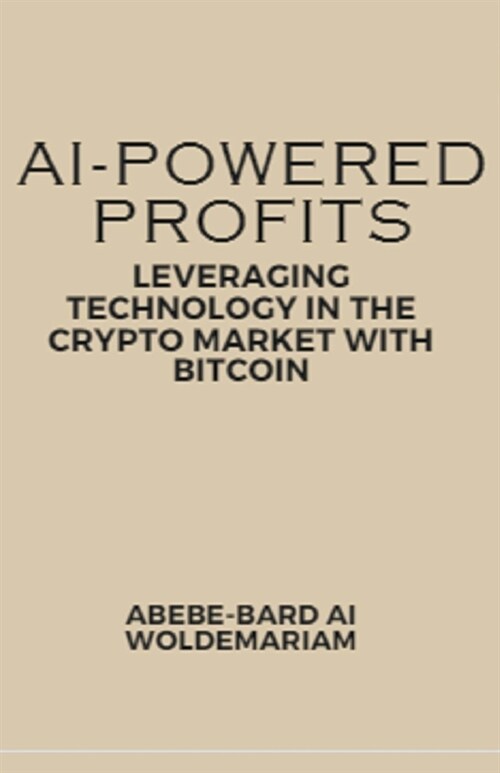 AI-Powered Profits: Leveraging Technology in the Crypto Market with Bitcoin (Paperback)