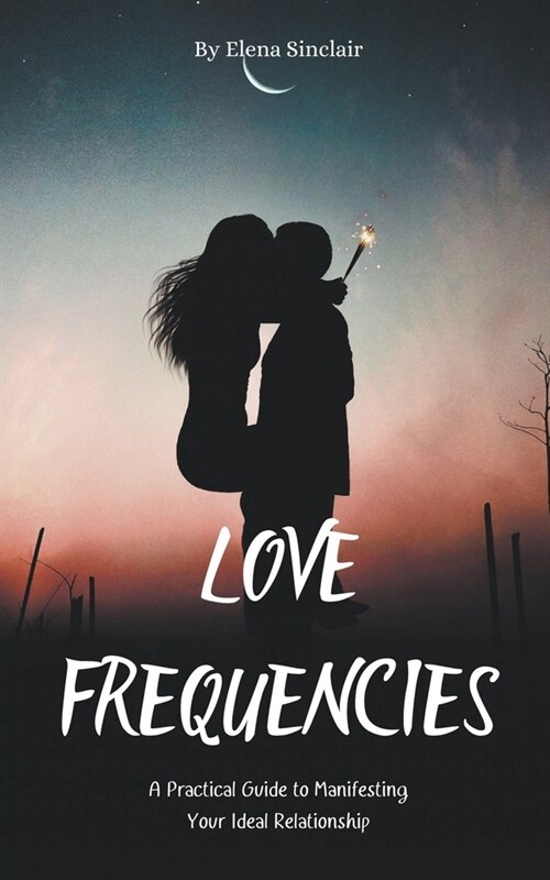 Love Frequencies: A Practical Guide to Manifesting Your Ideal Relationship (Paperback)
