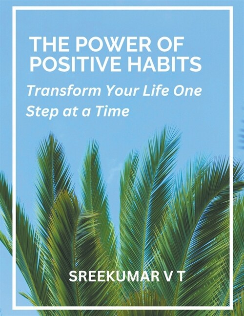 The Power of Positive Habits: Transform Your Life One Step at a Time (Paperback)