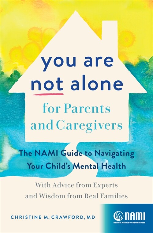 You Are Not Alone for Parents and Caregivers: The Nami Guide to Navigating Your Childs Mental Health--With Advice from Experts and Wisdom from Real F (Hardcover)