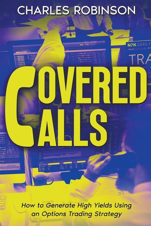 Covered Calls: How to Generate High Yields Using an Options Trading Strategy (Paperback)