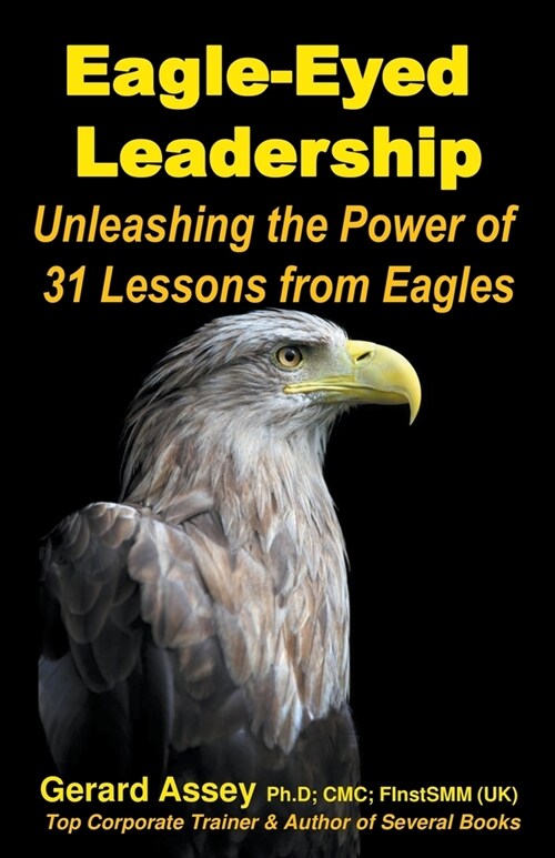Eagle-Eyed Leadership: Unleashing the Power of 31 Lessons from Eagles (Paperback)