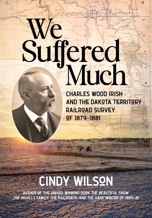 We Suffered Much: Charles Wood Irish and the Dakota Territory Railroad Survey of 1879-1881 (Paperback)