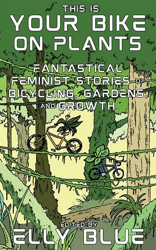This Is Your Bike on Plants: Fantastical Feminist Stories of Bicycling, Gardens, and Growth (Paperback)