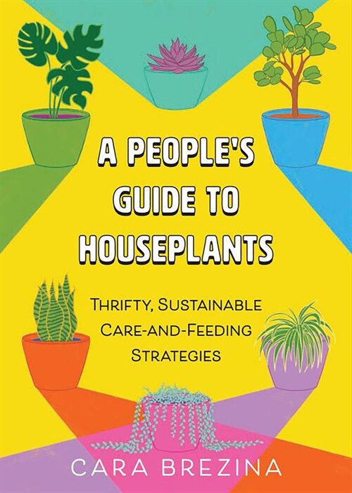 A Peoples Guide to Houseplants: Thrifty, Sustainable Ways to Fill Your Home with Plants (Paperback)