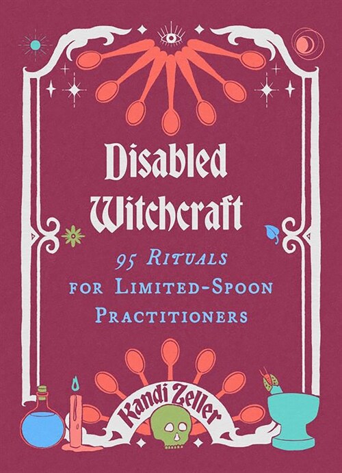 Disabled Witchcraft: 90 Rituals for Limited-Spoon Practitioners (Hardcover)