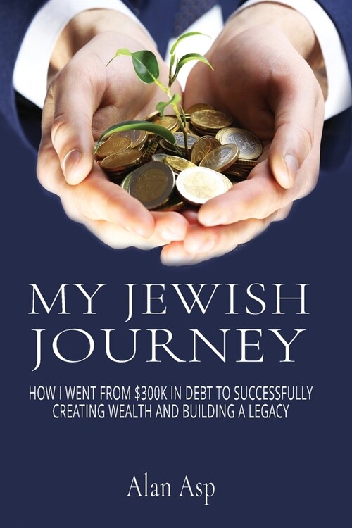 My Jewish Journey: How I Went From $300k In Debt to Successfully Creating Wealth and Building a Legacy (Paperback)