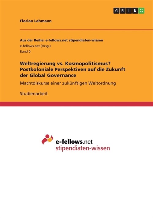 Weltregierung vs. Kosmopolitismus? Postkoloniale Perspektiven auf die Zukunft der Global Governance: Machtdiskurse einer zuk?ftigen Weltordnung (Paperback)