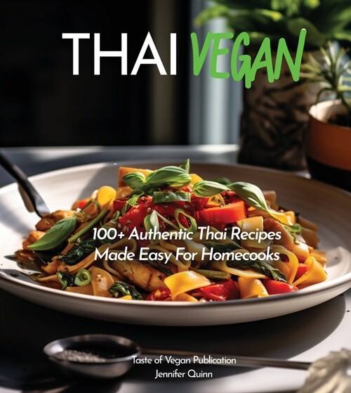 Thai Vegan Cookbook: Reveals 100+ Plant-Based Irresistible Recipes with Step by step instructions with Easy-to-Find Ingredients for a perfe (Paperback)