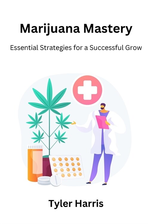 Marijuana mastery: Essential strategies for a successful grow (Paperback)