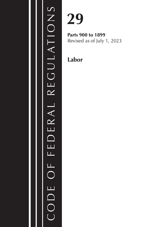 Code of Federal Regulations, Title 29 Labor/OSHA 900-1899, Revised as of July 1, 2023 (Paperback)