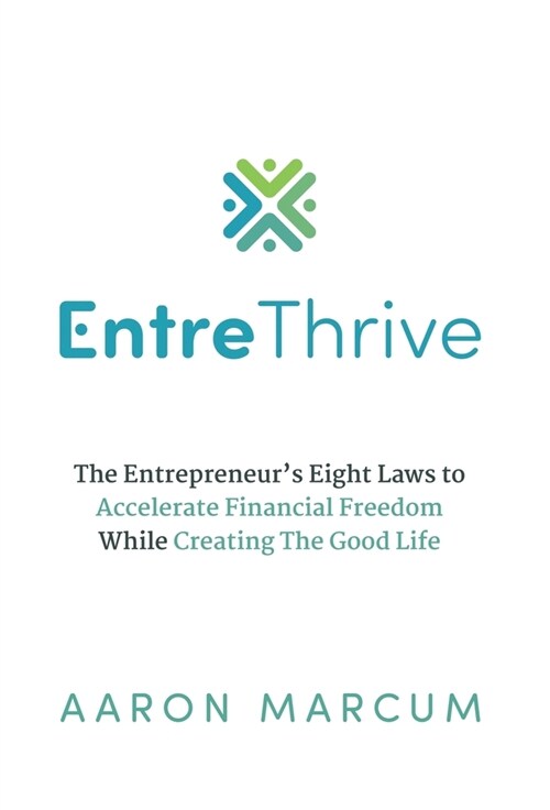 EntreThrive: The Entrepreneurs Eight Laws to Accelerate Financial Freedom While Creating The Good Life (Hardcover)