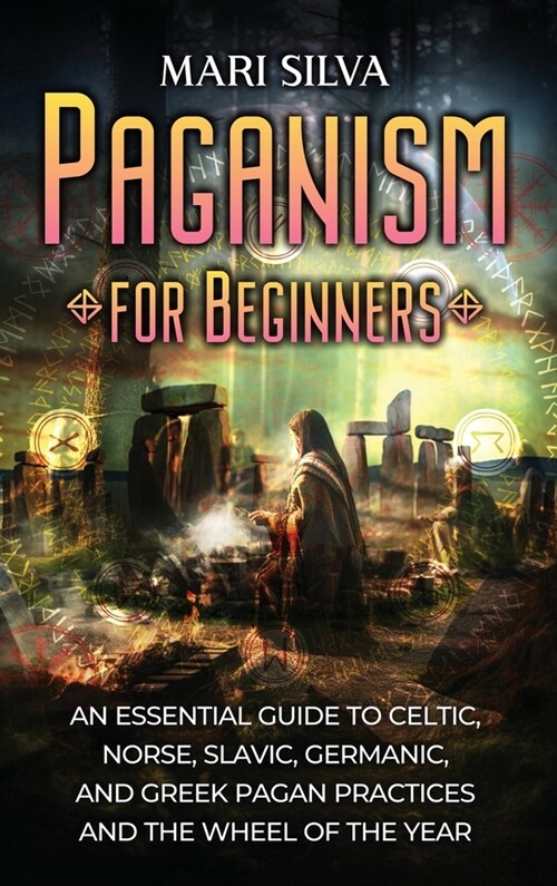 Paganism for Beginners: An Essential Guide to Celtic, Norse, Slavic, Germanic, and Greek Pagan Practices and the Wheel of the Year (Hardcover)