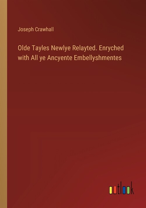 Olde Tayles Newlye Relayted. Enryched with All ye Ancyente Embellyshmentes (Paperback)