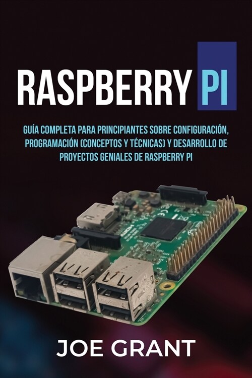 Raspberry Pi: Gu? Completa para Principiantes sobre Configuraci?, Programaci? (conceptos y t?nicas) y Desarrollo de Proyectos ge (Paperback)