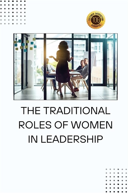 The Traditional Roles of Women in Leadership (Paperback)