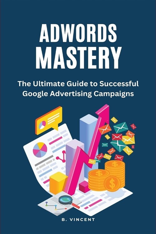 AdWords Mastery (Large Print Edition): The Ultimate Guide to Successful Google Advertising Campaigns (Paperback)