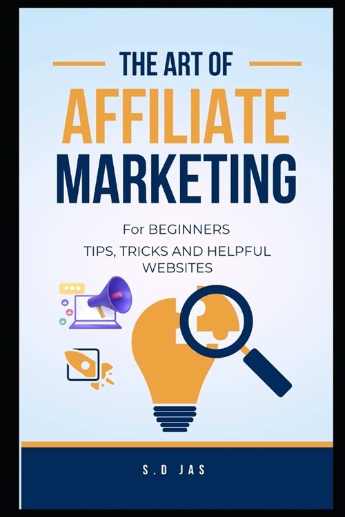 The Art of Affiliate Marketing for Beginners: Tips, Tricks and Helpful Websites (Paperback)