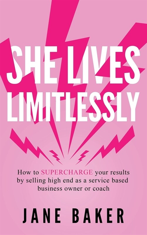 She Lives Limitlessly: How To Supercharge Your Results by Selling High End As A Service Based Business Owner Or Coach (Paperback)