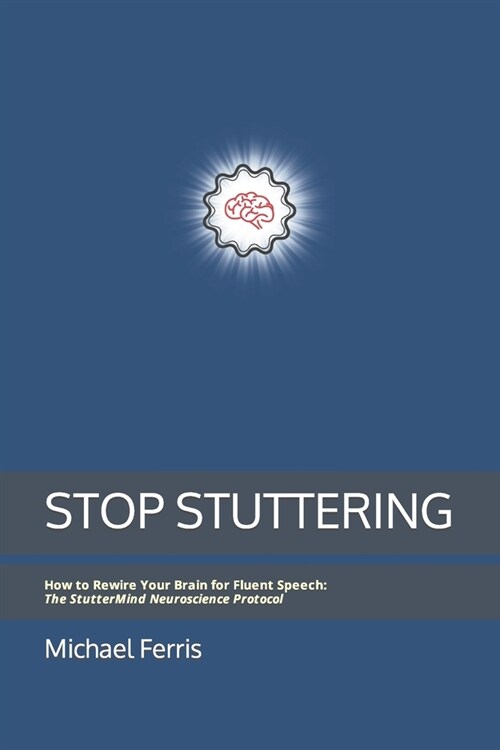 Stop Stuttering: How to Rewire Your Brain for Fluent Speech: The StutterMind Neuroscience Protocol (Paperback)